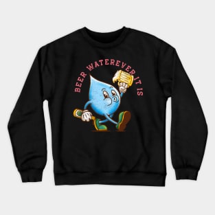 Beer Waterever It Is Crewneck Sweatshirt